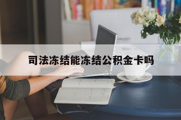 最新司法冻结能冻结公积金卡吗方法分析(最方便真实的苍南法院冻结公积金账户,账户状态会显示什么方法)