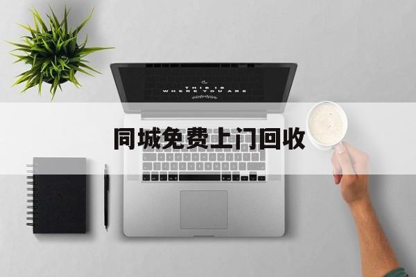 最新同城免费上门回收方法分析(最方便真实的苍南同城免费上门回收旧家具方法)