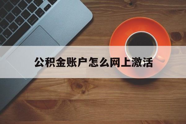 最新公积金账户怎么网上激活方法分析(最方便真实的苍南公积金账户怎么网上激活的方法)