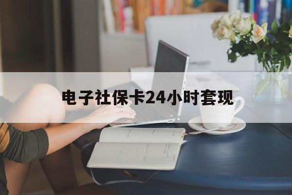 最新电子社保卡24小时套现方法分析(最方便真实的苍南电子社保卡提现是真的吗方法)