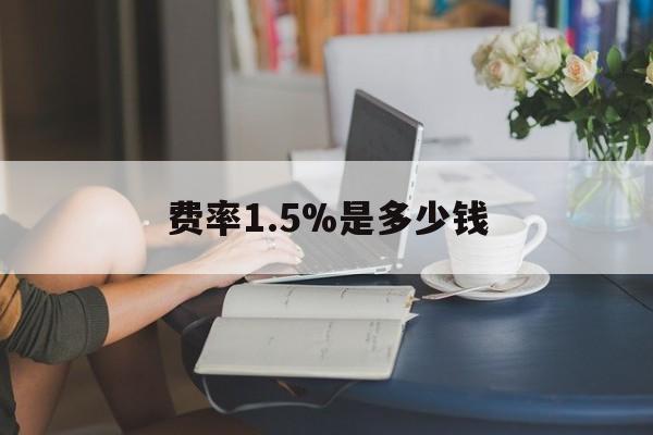 最新费率1.5%是多少钱方法分析(最方便真实的苍南费率136%是多少方法)