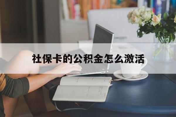 最新社保卡的公积金怎么激活方法分析(最方便真实的苍南社保公积金卡怎么办理方法)