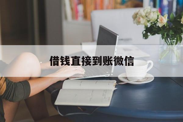 最新借钱直接到账微信方法分析(最方便真实的苍南借钱直接到账微信可以吗方法)